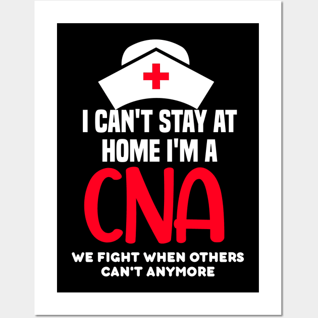 I cant stay at home im a CNA Wall Art by DODG99